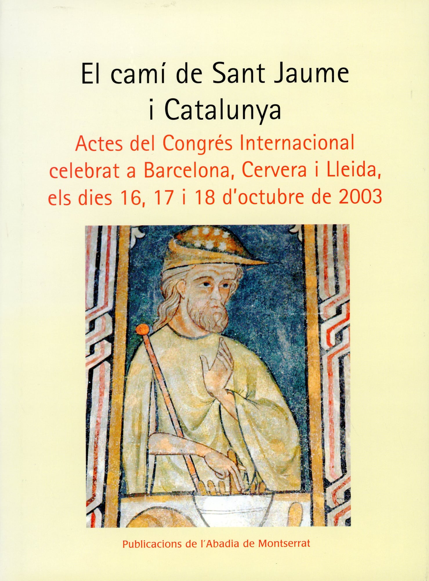 camí de Sant Jaume i Catalunya, El : Actes del Congrés Internacional  celebrat a Barcelona, Cervera i Lleida, els dies 16, 17, i 18 d'octubre de 2003 - Portada